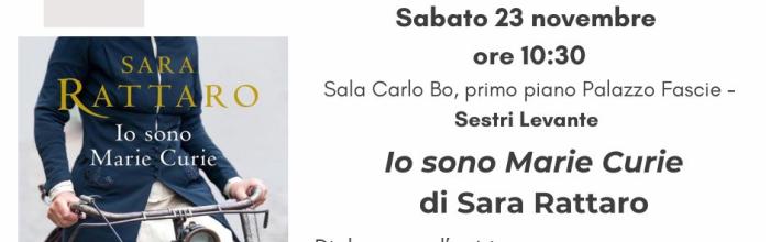 Sestri Levante, Palazzo Fascie, Sala Bo, sabato 23 novembre - ore 10,30 -  Presentazione del romanzo: "Io sono Marie Curie" di Sara Rattaro