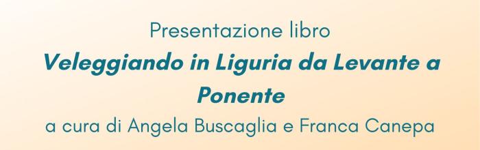 Sestri Levante, sabato 13 maggio - ore 17 - Presentazione del libro "Veleggiando in Liguria da Levante a Ponente" a cura di Angela Buscaglia e Franca Canepa