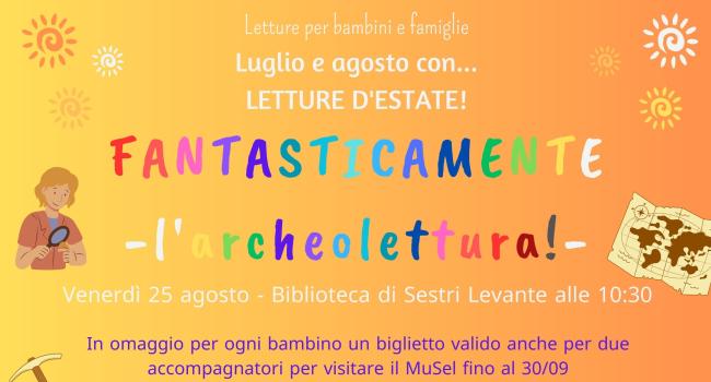 Sestri Levante, Biblioteca Fascie Rossi, venerdì 25 agosto . ore 10.30 - "Fantasticamente estate: Archeoletture!"