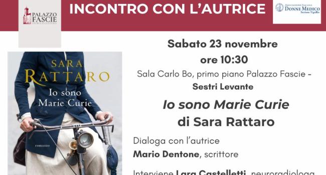 Sestri Levante, Palazzo Fascie, Sala Bo, sabato 23 novembre - ore 10,30 -  Presentazione del romanzo: "Io sono Marie Curie" di Sara Rattaro