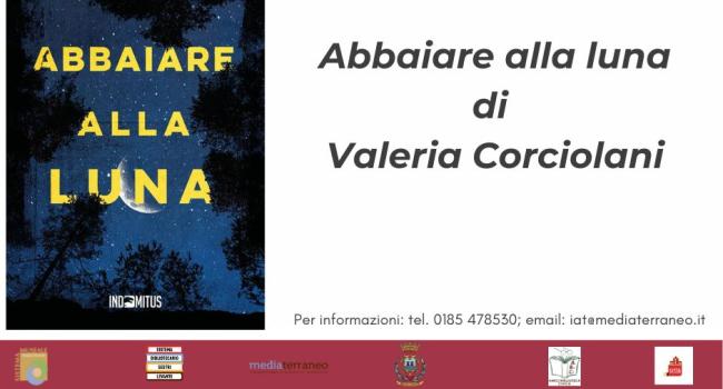 Riva Trigoso - Sala Polivalente - Sabato 22 giugno - ore 21 - Valeria Corciolani presenta il suo libro "Abbaiare alla luna"