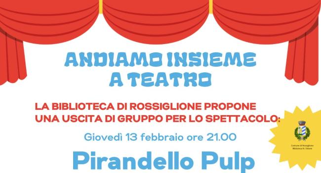  Rossiglione, Biblioteca comunale "N. Odone" - "Andiamo insieme a teatro" - Teatro di Ovada - "Pirandello Pulp" (13 febbraio - ore 21) - Raccolta di prenotazioni entro il 28 gennaio